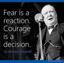 Winston Churchill — fear is a reaction, courage is a decision