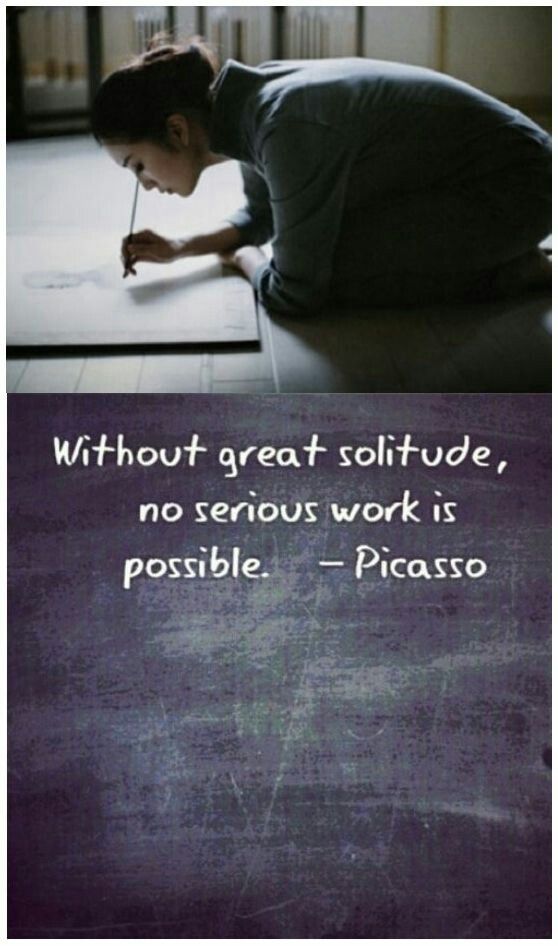 Picasso — without great solitude, no serious work is possible